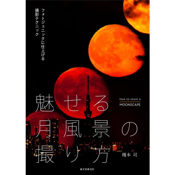 魅せる月風景の撮り方 フォトジェニックなシーンの撮影と画像処理のテクニック/榎本司