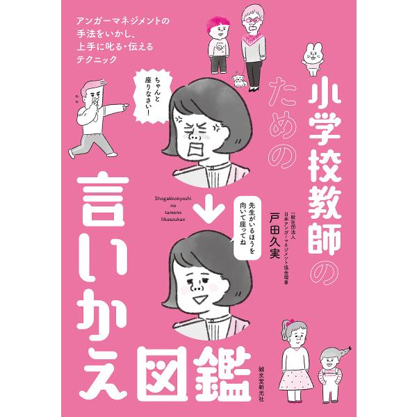 小学校教師のための言いかえ図鑑 アンガーマネジメントの手法をいかし、上手に叱る・伝えるテクニック/戸...