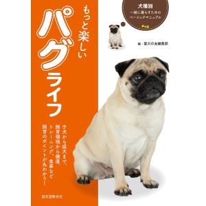 もっと楽しいパグライフ これ1冊で飼育環境からお散歩、健康チェック、トレーニング、食事まで丸わかり!/愛犬の友編集部｜boox