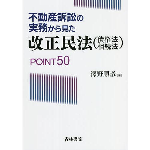 不動産訴訟の実務から見た改正民法〈債権法・相続法〉POINT50/澤野順彦