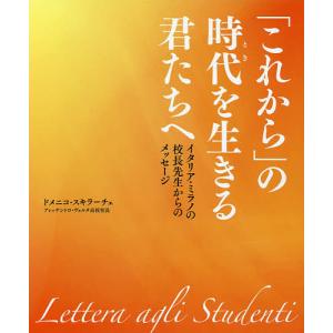 「これから」の時代（とき）を生きる君たちへ　イタリア・ミラノの校長先生からのメッセージ/ドメニコ・スキラーチェ