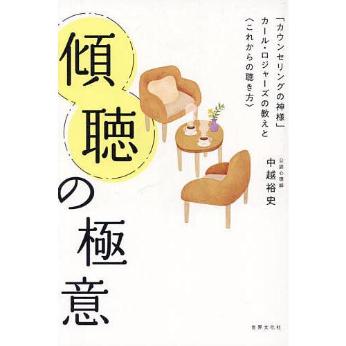 傾聴の極意 「カウンセリングの神様」カール・ロジャーズの教えと〈これからの聴き方〉/中越裕史