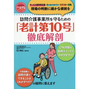 訪問介護事業所を守るための「老計第10号」徹底解剖 サービス提供責任者・ホームヘルパー・ケアマネ・行政 現場の判断に確かな根拠を/松川竜也