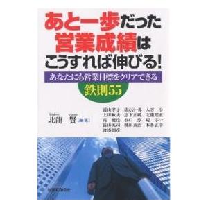 あと一歩だった営業成績はこうすれば伸びる! あなたにも営業目標をクリアできる鉄則55/北龍賢/浦山孝子｜boox