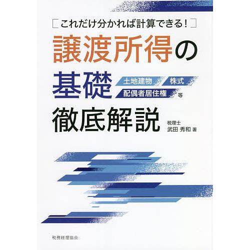 譲渡所得の基礎徹底解説 これだけ分かれば計算できる! 土地建物 株式 配偶者居住権等/武田秀和