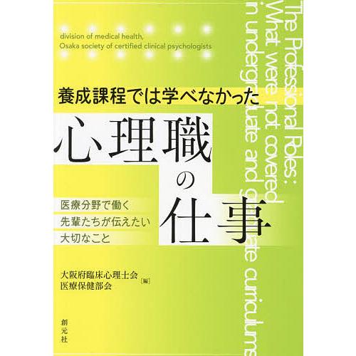 養成課程では学べなかった心理職の仕事 医療分野で働く先輩たちが伝えたい大切なこと/大阪府臨床心理士会...