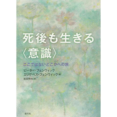 死後も生きる〈意識〉 ここではないどこかへの旅/ピーター・フェンウィック/エリザベス・フェンウィック...