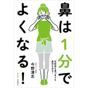 鼻は1分でよくなる! 花粉症も鼻づまりも鼻炎も治る! 新装版/今野清志｜boox