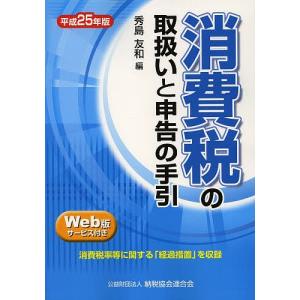 消費税の取扱いと申告の手引 平成25年版/秀島友和｜boox