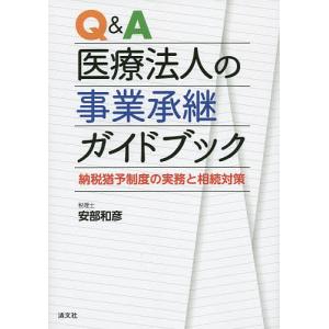 Q&A医療法人の事業承継ガイドブック 納税猶予制度の実務と相続対策/安部和彦｜boox