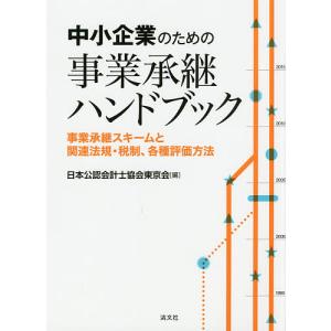 中小企業のための事業承継ハンドブック 事業承継スキームと関連法規・税制、各種評価方法/日本公認会計士協会東京会｜boox