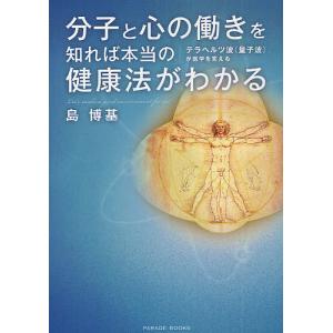 分子と心の働きを知れば本当の健康法がわかる テラヘルツ波〈量子波〉が医学を変える/島博基｜boox