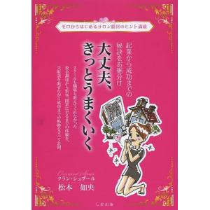 大丈夫、きっとうまくいく ゼロからはじめるサロン経営のヒント満載 起業から成功までの秘訣をお裾分け/松本如央｜boox