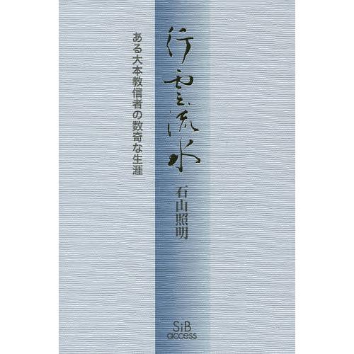 行雲流水 ある大本教信者の数奇な生涯/石山照明