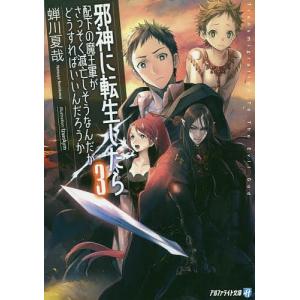 邪神に転生したら配下の魔王軍がさっそく滅亡しそうなんだが、どうすればいいんだろうか 3/蝉川夏哉｜boox