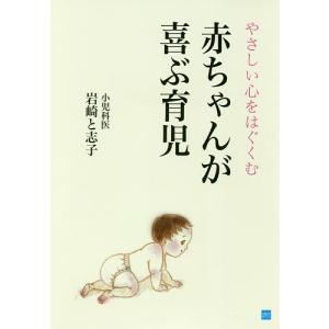 赤ちゃんが喜ぶ育児 やさしい心をはぐくむ/岩崎と志子｜boox