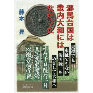 邪馬台国は畿内大和にはなかった/藤本昇｜boox