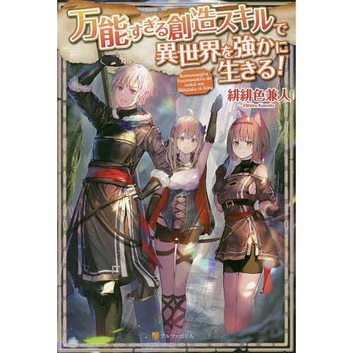 万能すぎる創造スキルで異世界を強かに生きる!/緋緋色兼人