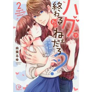 ハグで終わるわけねぇだろ？　今夜、同期に抱き潰される　２/由葵るゆ