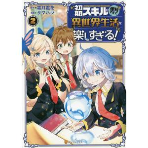 初期スキルが便利すぎて異世界生活が楽しすぎる！　２/霜月雹花/サマハラ