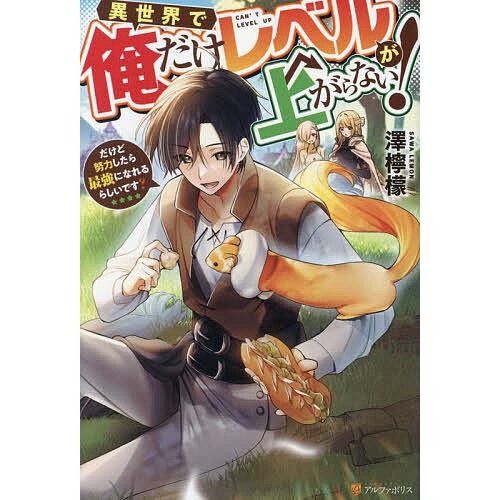異世界で俺だけレベルが上がらない! だけど努力したら最強になれるらしいです?/澤檸檬