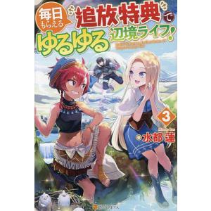 毎日もらえる追放特典でゆるゆる辺境ライフ 3/水都蓮