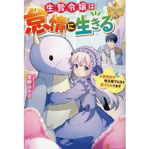 生贄令嬢は怠惰に生きる 小動物好き竜王陛下に日々愛でられてます/雪野ゆきの