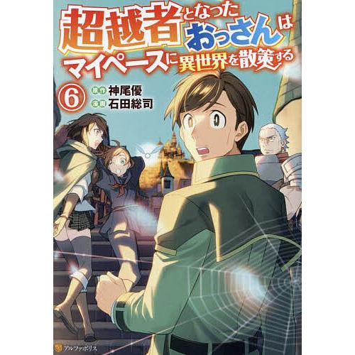 超越者となったおっさんはマイペースに異世界を散策する 6/神尾優/石田総司
