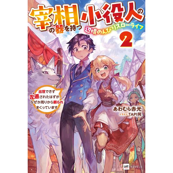 宰相の器を持つ小役人の辺境のんびりスローライフ 出世できず左遷されたはずが、なぜか周りから頼られまく...