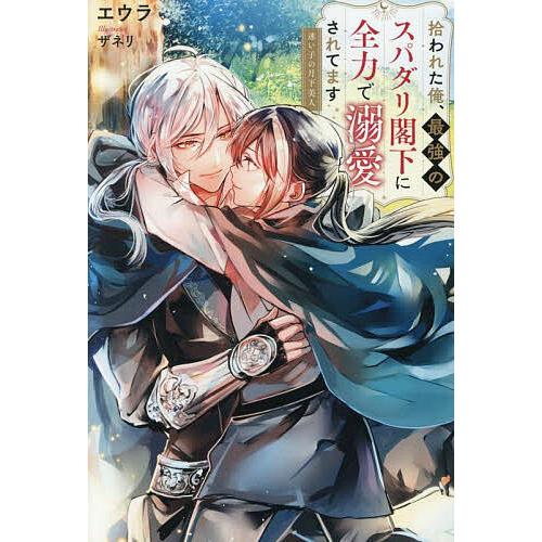 拾われた俺、最強のスパダリ閣下に全力で溺愛されてます 迷い子の月下美人/エウラ