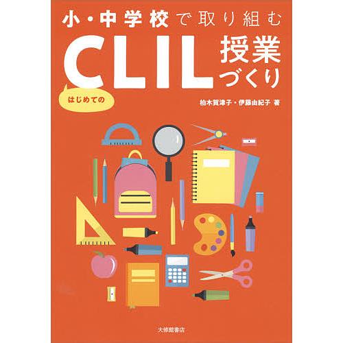 小・中学校で取り組むはじめてのCLIL授業づくり/柏木賀津子/伊藤由紀子