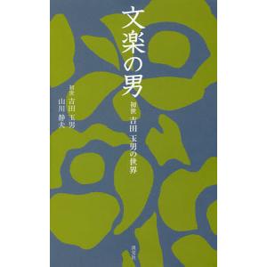 文楽の男 初世吉田玉男の世界/初世吉田玉男/山川静夫｜boox