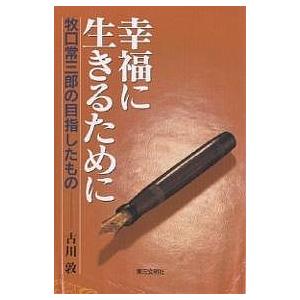 幸福に生きるために 牧口常三郎の目指したもの/古川敦