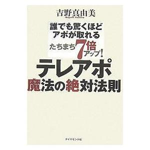 テレアポ魔法の絶対法則　誰でも驚くほどアポが取れる　たちまち７倍アップ！/吉野真由美