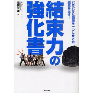 結束力の強化書 バラバラな職場を一つにまとめ、結果を出す!/荻阪哲雄｜boox