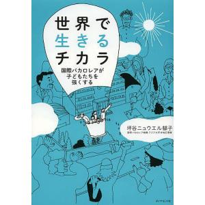 世界で生きるチカラ 国際バカロレアが子どもたちを強くする/坪谷ニュウエル郁子