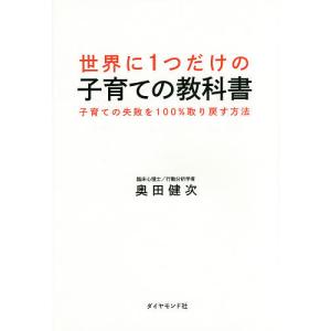 世界に1つだけの子育ての教科書 子育ての失敗を100%取り戻す方法/奥田健次