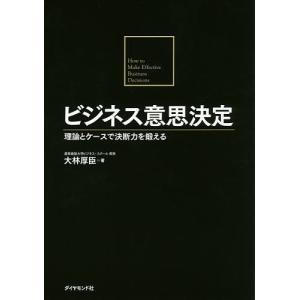 ビジネス意思決定 理論とケースで決断力を鍛える/大林厚臣｜boox