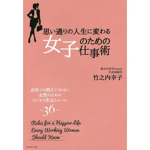 思い通りの人生に変わる女子のための仕事術 会社では教えてくれない女性のためのビジネス作法とルール36...