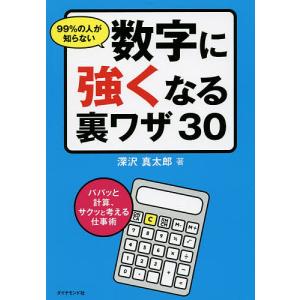 99%の人が知らない数字に強くなる裏ワザ30 パパッと計算、サクッと考える仕事術/深沢真太郎