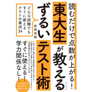 読むだけで点数が上がる!東大生が教えるずるいテスト術 どんな試験でもすぐに使えるテストの裏技34/西岡壱誠｜boox