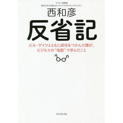 反省記 ビル・ゲイツとともに成功をつかんだ僕が、ビジネスの“地獄”で学んだこと/西和彦
