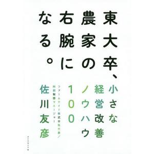 東大卒、農家の右腕になる。 小さな経営改善ノウハウ100/佐川友彦