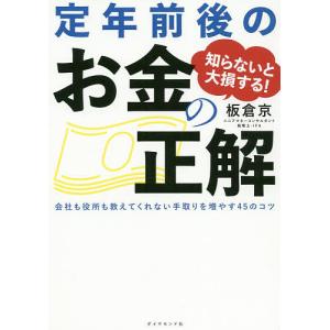 知らないと大損する!定年前後のお金の正解 会社も役所も教えてくれない手取りを増やす45のコツ/板倉京