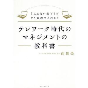 テレワーク時代のマネジメントの教科書　「見えない部下」をどう管理するのか？/高橋豊