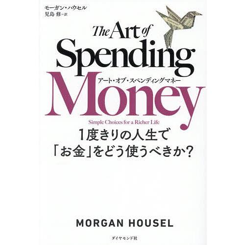 アート・オブ・スペンディングマネー 1度きりの人生で「お金」をどう使うべきか?/モーガン・ハウセル/...