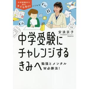 中学受験にチャレンジするきみへ 勉強とメンタルW必勝法!/安浪京子｜boox