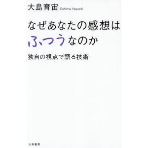 なぜあなたの感想はふつうなのか 独自の視点で語る技術/大島育宙