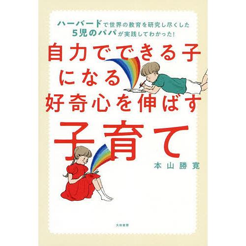 自力でできる子になる好奇心を伸ばす子育て ハーバードで世界の教育を研究し尽くした5児のパパが実践して...