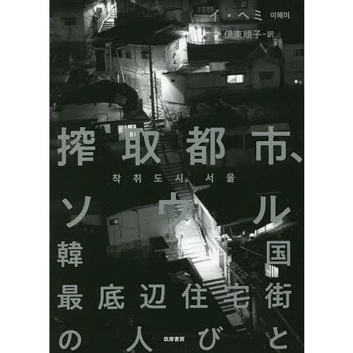 搾取都市、ソウル 韓国最底辺住宅街の人びと/イヘミ/伊東順子